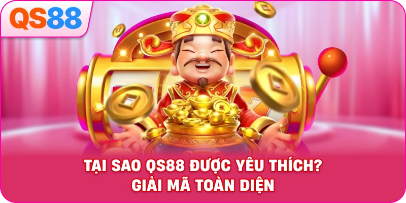 Tại Sao QS88 Được Yêu Thích? Giải Mã Toàn Diện