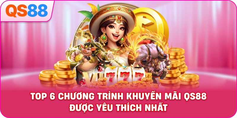 Top 6 Chương Trình Khuyến Mãi QS88 Được Yêu Thích Nhất